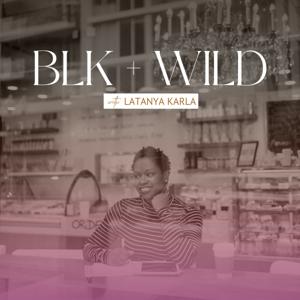 BLK + WILD by LaTanya Karla