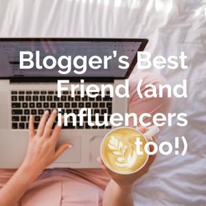 Blogger’s Best Friend (and influencers too!)