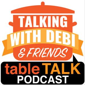 Talking With Debi & Friends – Table Talk Podcast