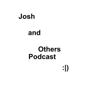 Josh and Others Podcast