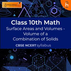 Volume of a Combination of Solids | Surface Areas and Volumes | CBSE | Class 10 | Math