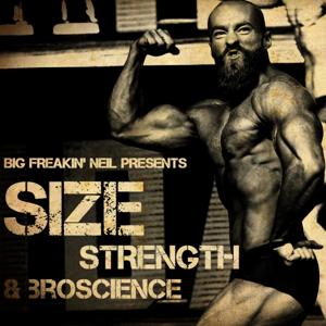 BigFreakinNeil Presents: SIZE, STRENGTH & BROSCIENCE