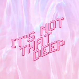 'It's Not That Deep'