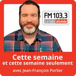 Cette semaine et cette semaine seulement avec Jean-François Porlier du FM103,3