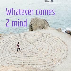 Whatever comes 2 mind