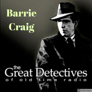 The Great Detectives Present Barrie Craig Confidential Investigator (Old Time Radio) by Adam Graham