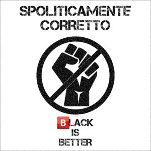 SPOLITICAMENTE CORRETTO (Con Sambuca)-BLACK IS BETTER