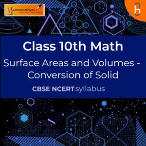 Conversion of Solid | Surface Areas and Volumes | CBSE | Class 10 | Math