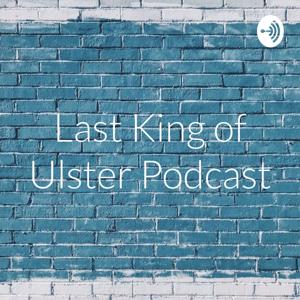 Last King of Ulster Podcast