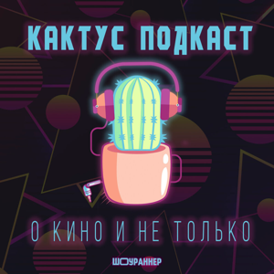 [КАКТУС] Подкаст о Кино и не только by Николай Солнышко, Евгений Москвин и Николай Цугулиев