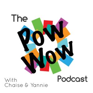 The Pow Wow Podcast w/ Chaise and Yannie