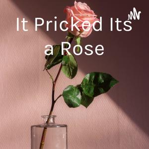 It Pricked : It's a Rose