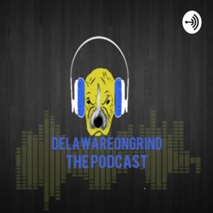 Delawareongrind The Podcast