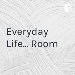 Everyday Life... Room