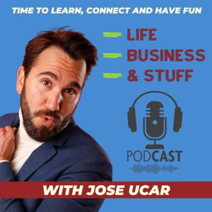 Life, Business & Stuff Podcast with Jose Ucar