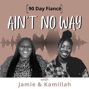 90 Day Fiancé: Ain't No Way Pod by Jamie and Kamillah