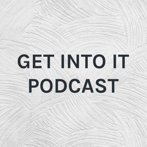 GET INTO IT PODCAST