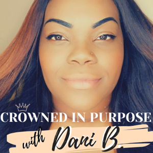 Crowned in Purpose Podcast with Dani B.