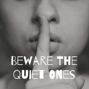 Beware The Quiet Ones