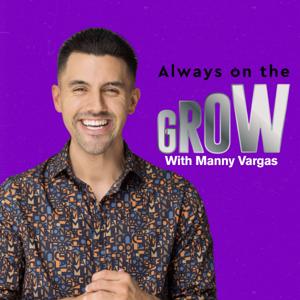 Always on the GROW with Manny Vargas