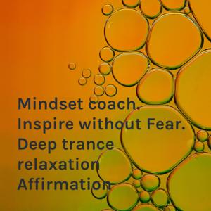 Mindset coach. Inspire without Fear.