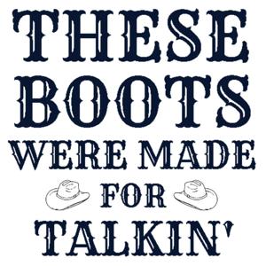 These Boots Were Made For Talkin'