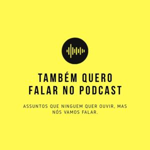 Também Quero Falar no Podcast