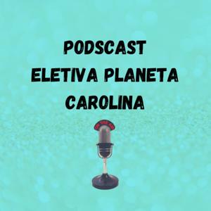 Podcasts Eletiva Planeta Carolina