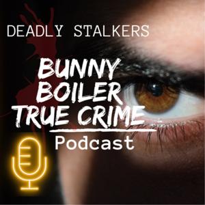 Bunny Boiler Deadly Stalkers True Crime Podcast