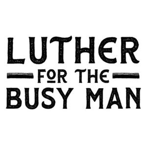 Luther for the Busy Man by Martin Luther