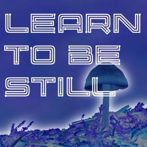 LEARN TO BE STILL