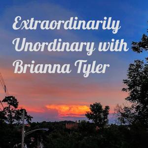 Extraordinarily Unordinary with Brianna Tyler