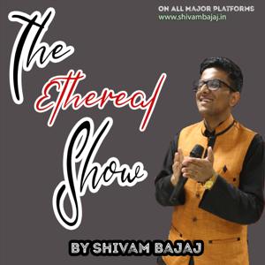 The Ethereal Show By Shivam Bajaj