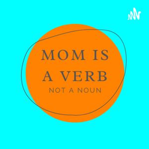 Mom is a Verb