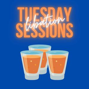 Tuesday Libation Sessions