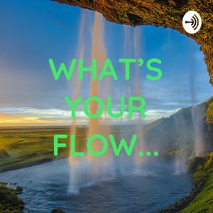 WHAT'S YOUR FLOW...