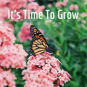 It's Time To Grow