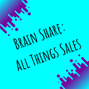 Brain Share: All Things Sales