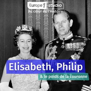 Au cœur de l'histoire : Elisabeth, Philip et le poids de la couronne by Europe 1 Studio