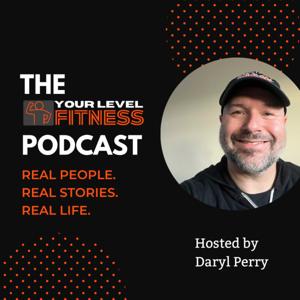 The Your Level Fitness Podcast: Real People. Real Stories. Real Life.