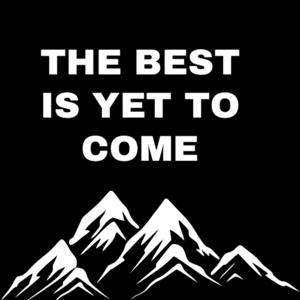 The Best is yet to come