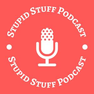 Stupid Stuff Podcast