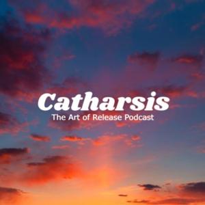 Catharsis: The Art of Release Podcast