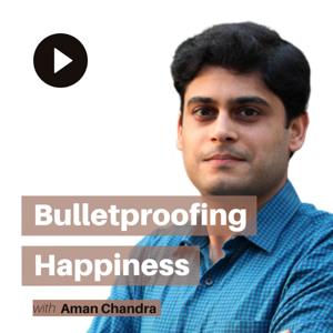 Bulletproofing Happiness With Aman Chandra