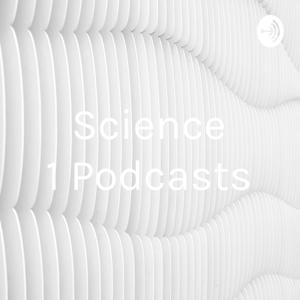 Science 1 Podcasts