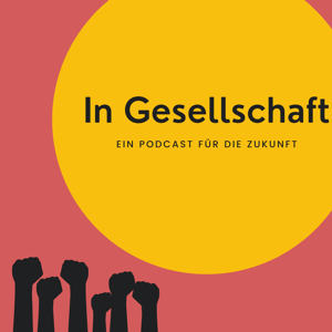 In Gesellschaft - Ein Podcast für die Zukunft