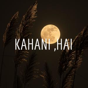 KAHANI ,HAI