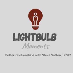 Lightblub Moments // Better relationships with Steve Sutton, LCSW