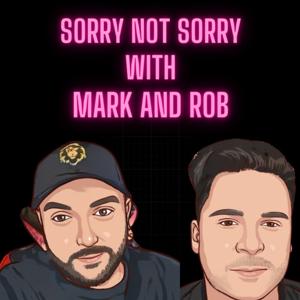 Sorry not sorry with Mark and Rob