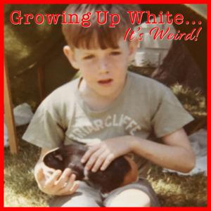 Growing Up White...it's weird!